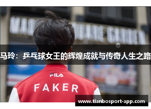 马玲：乒乓球女王的辉煌成就与传奇人生之路