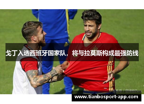 戈丁入选西班牙国家队，将与拉莫斯构成最强防线