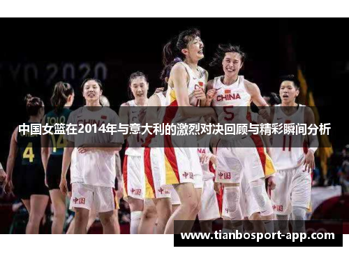 中国女篮在2014年与意大利的激烈对决回顾与精彩瞬间分析