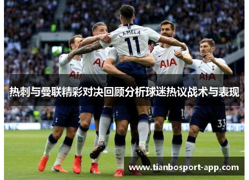 热刺与曼联精彩对决回顾分析球迷热议战术与表现